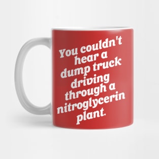 You Couldn't Hear a Dump Truck... Mug